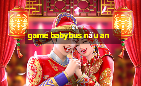 game babybus nấu an