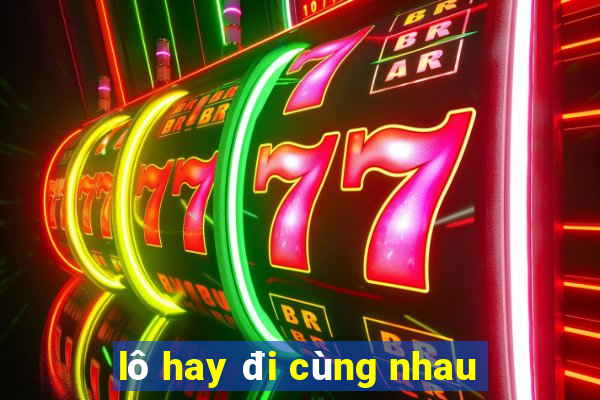 lô hay đi cùng nhau