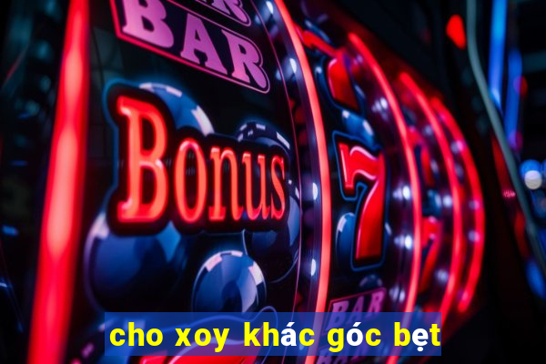 cho xoy khác góc bẹt