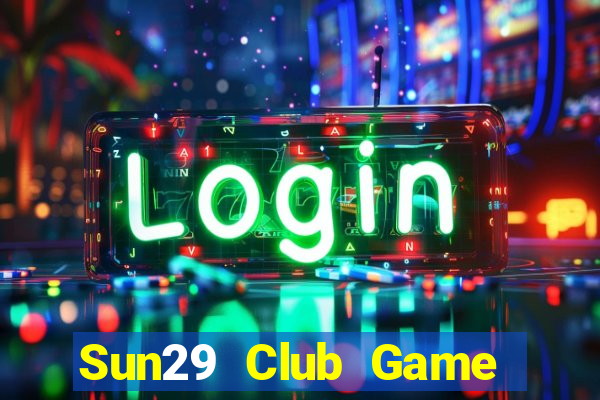 Sun29 Club Game The Bài Hay Nhất 2021