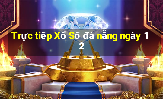 Trực tiếp Xổ Số đà nẵng ngày 12