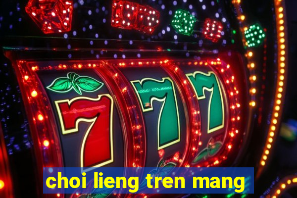 choi lieng tren mang