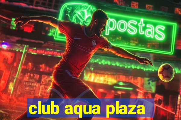 club aqua plaza