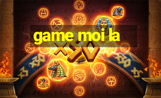 game moi la