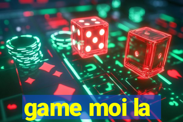 game moi la