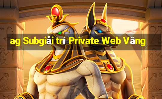 ag Subgiải trí Private Web Vâng