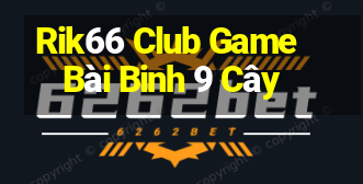 Rik66 Club Game Bài Binh 9 Cây