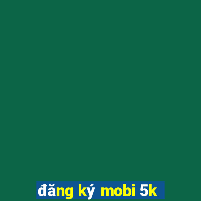 đăng ký mobi 5k