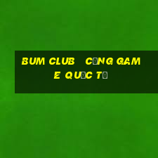 bum club   cổng game quốc tế