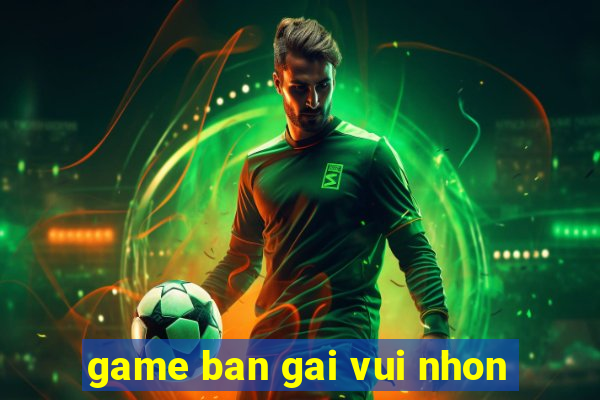 game ban gai vui nhon