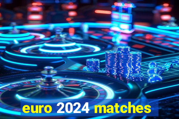 euro 2024 matches