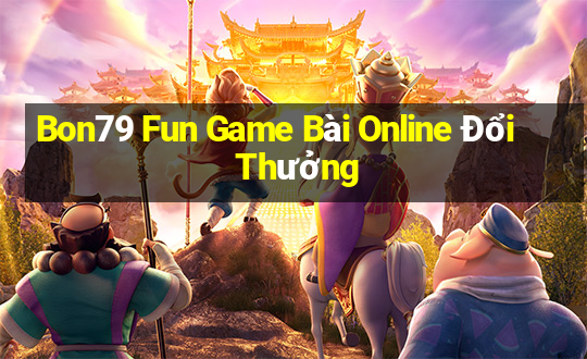 Bon79 Fun Game Bài Online Đổi Thưởng