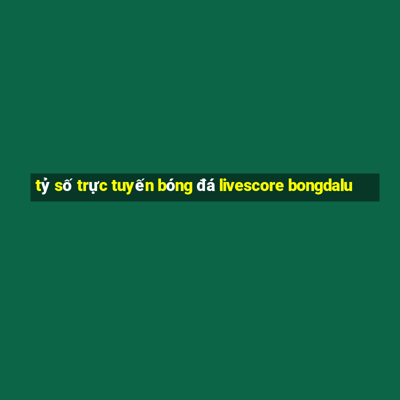 tỷ số trực tuyến bóng đá livescore bongdalu