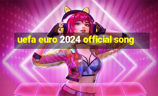 uefa euro 2024 official song