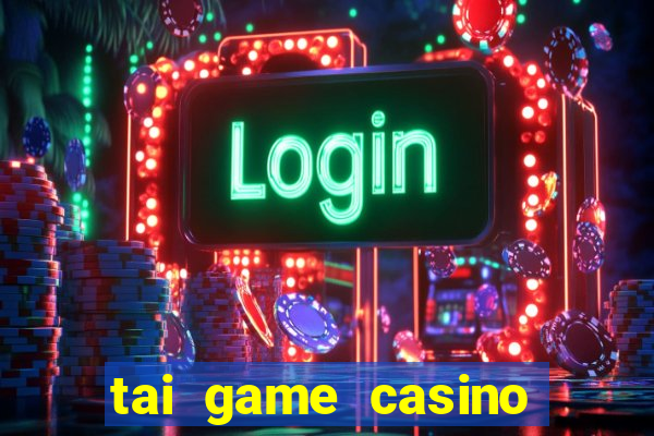 tai game casino doi thuong