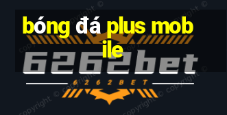 bóng đá plus mobile