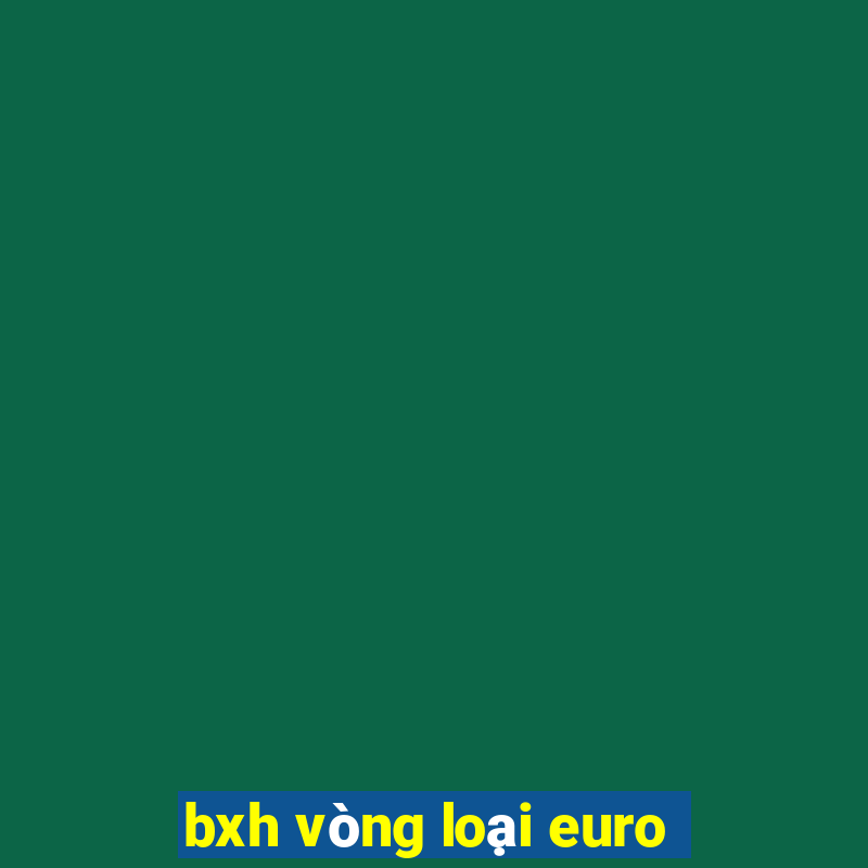 bxh vòng loại euro