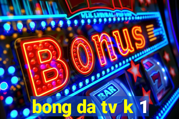 bong da tv k 1