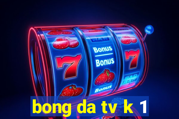 bong da tv k 1