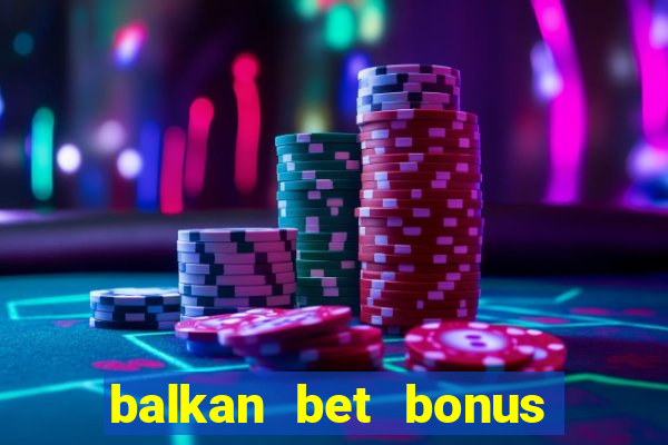 balkan bet bonus na depozit