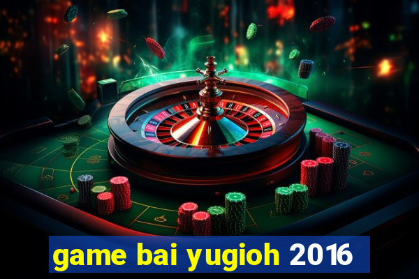 game bai yugioh 2016