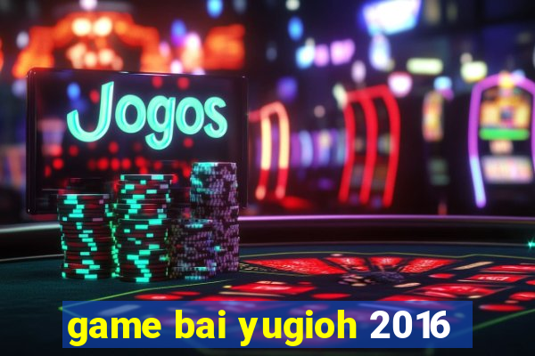 game bai yugioh 2016