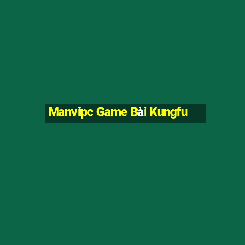 Manvipc Game Bài Kungfu