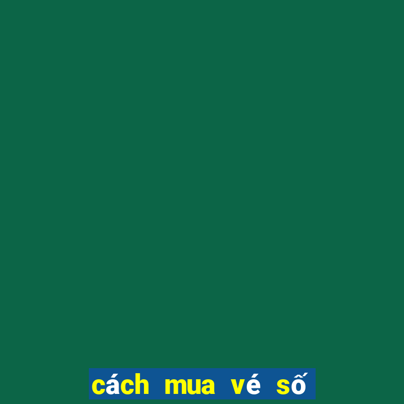 cách mua vé số kiến thiết de trúng