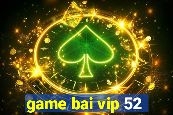 game bai vip 52