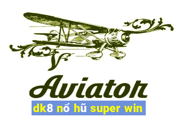 dk8 nổ hũ super win