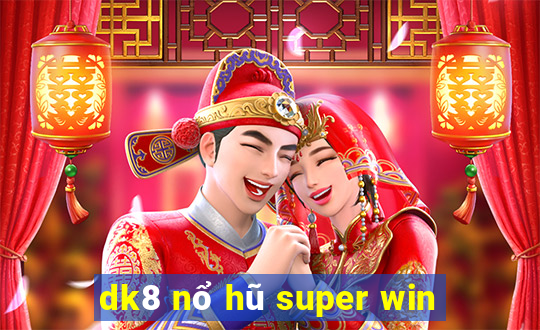 dk8 nổ hũ super win