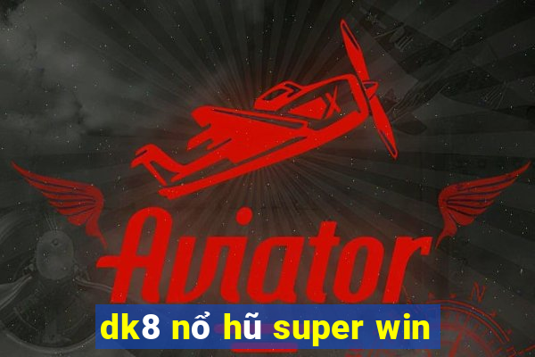 dk8 nổ hũ super win