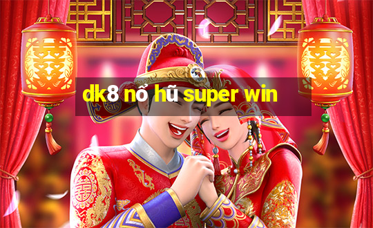 dk8 nổ hũ super win