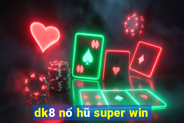 dk8 nổ hũ super win