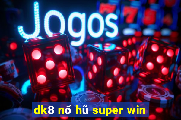 dk8 nổ hũ super win