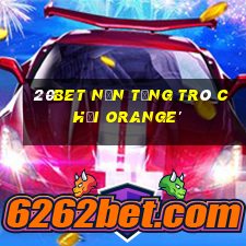 20bet Nền tảng trò chơi Orange'