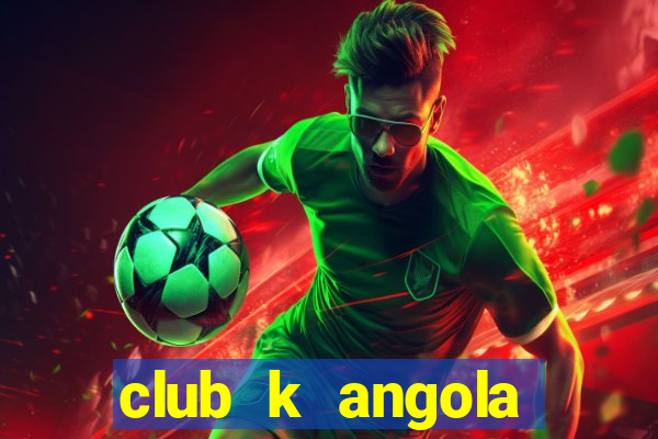 club k angola noticias 2021