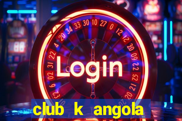 club k angola noticias 2021