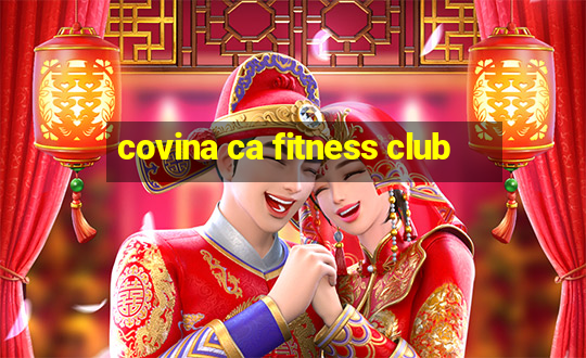 covina ca fitness club