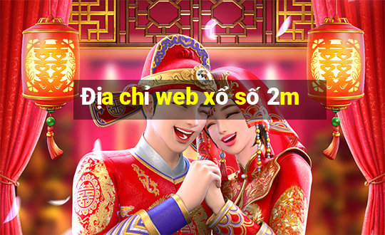 Địa chỉ web xổ số 2m