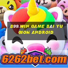 B99.Win Game Bài Yugioh Android