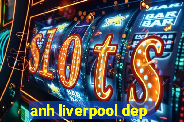 anh liverpool dep