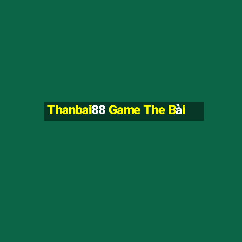 Thanbai88 Game The Bài