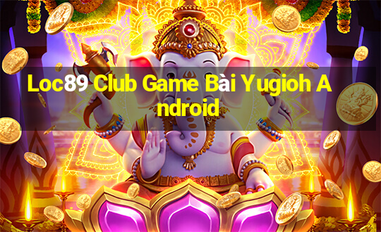 Loc89 Club Game Bài Yugioh Android