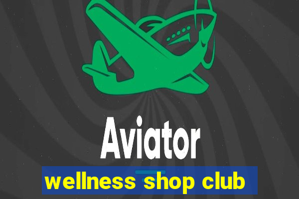 wellness shop club