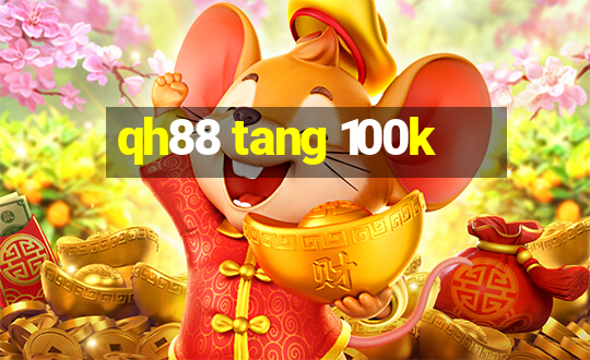 qh88 tang 100k