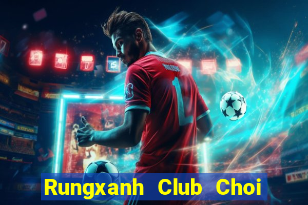 Rungxanh Club Choi Game Đánh Bài