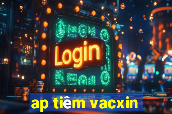 ap tiêm vacxin