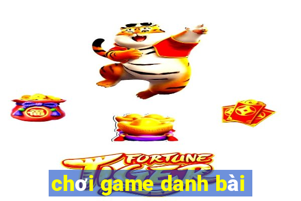 chơi game danh bài