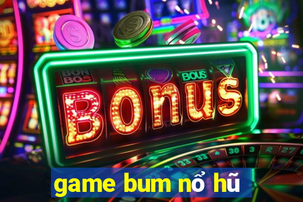 game bum nổ hũ